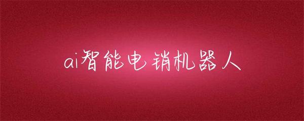 AI智能电销机器人 重塑销售效率的智能引擎